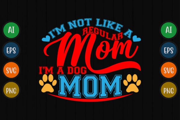 I'm Not Like a Regular Mom I'm a Dog Mom